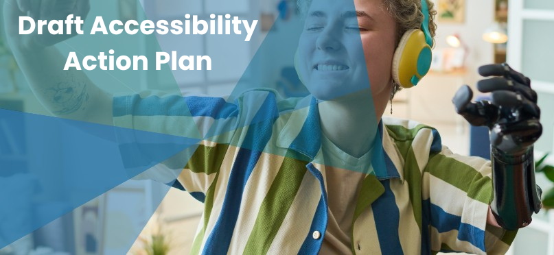 A person wearing colourful headphones and a striped shirt raises one arm while using a black prosthetic hand. The background shows a bright indoor workspace. Text on the left reads “Draft Accessibility Action Plan” over a blue geometric overlay.